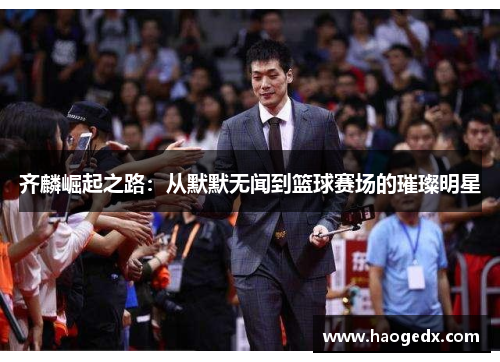齐麟崛起之路：从默默无闻到篮球赛场的璀璨明星