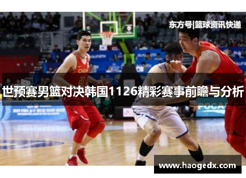 世预赛男篮对决韩国1126精彩赛事前瞻与分析