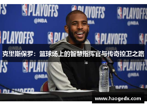 克里斯保罗：篮球场上的智慧指挥官与传奇控卫之路