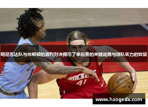 明尼苏达队与休斯顿的激烈对决揭示了季后赛的关键战局与球队实力的较量